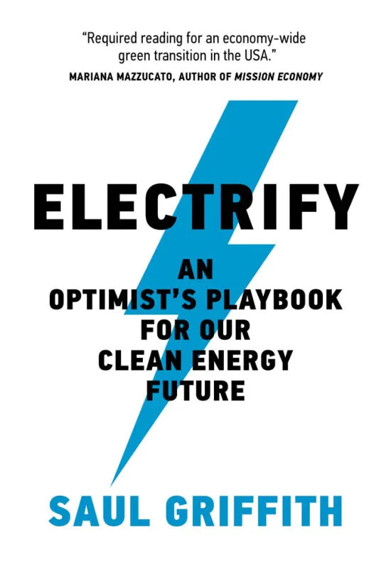 Electrify An Optimist's Playbook for Our Clean Energy Future By Saul Griffith